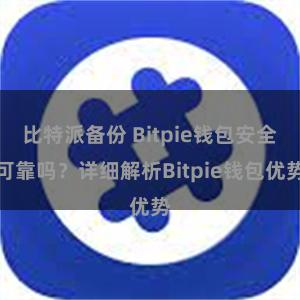 比特派备份 Bitpie钱包安全可靠吗？详细解析Bitpie钱包优势